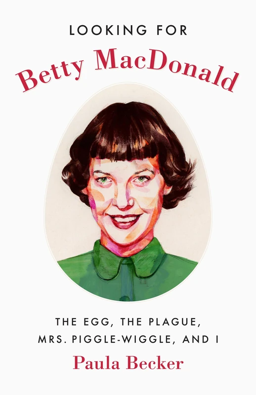 Looking for Betty MacDonald: The Egg, the Plague, Mrs. Piggle-Wiggle, and I - Image 1