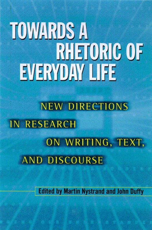 Towards a Rhetoric of Everyday Life: New Directions in Research on Writing, Text and Discourse (Rhetoric of the Human Sciences)