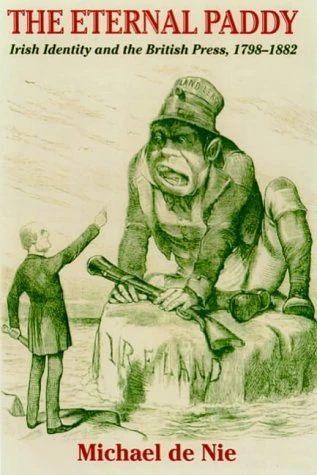 The Eternal Paddy: Irish Identity and the British Press, 1798-1882 (History of Ireland & the Irish Diaspora)