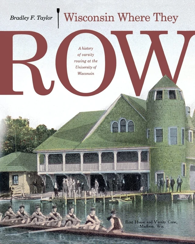 Wisconsin Where They Row: A History of Varsity Rowing at the University of Wisconsin - Image 1