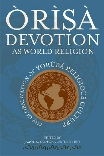 Orisa Devotion as World Religion: The Globalization of Yoruba Religious Culture