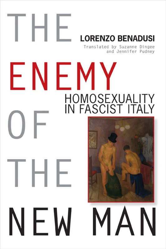 The Enemy of the New Man: Homosexuality in Fascist Italy (George L. Mosse Series In Modern European Cultural and Intellectual History) (George L. ... of European Culture, Sexuality, and Ideas)