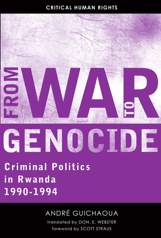 From War to Genocide: Criminal Politics in Rwanda, 1990-1994 (Critical Human Rights)