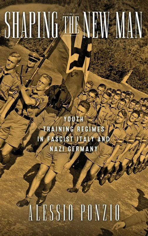 Shaping the New Man: Youth Training Regimes in Fascist Italy and Nazi Germany (George L. Mosse Series in Modern European and Cultural and Intellectual ... of European Culture, Sexuality, and Ideas)