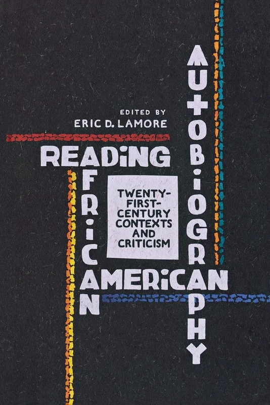 Reading African American Autobiography: Twenty-First-Century Contexts and Criticism (Wisconsin Studies in Autobiography)