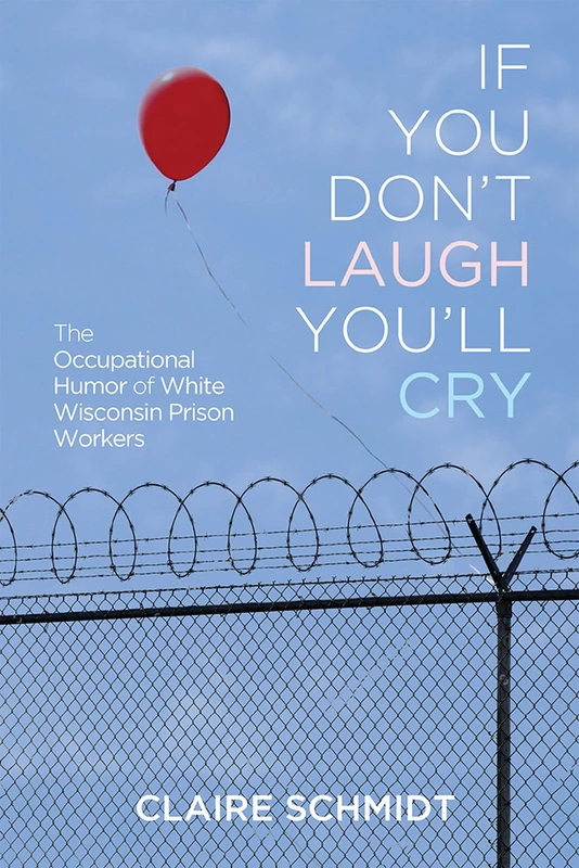 If You Don't Laugh You'll Cry: The Occupational Humor of White Wisconsin Prison Workers (Folklore Studies in a Multicultural World) - Image 1
