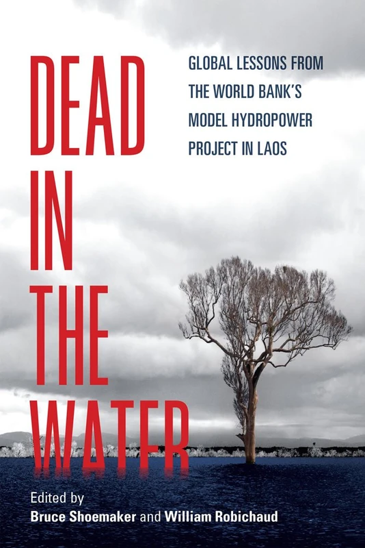 Dead in the Water: Global Lessons from the World Bank's Model Hydropower Project in Laos (New Perspectives in Southeast Asian Studies)