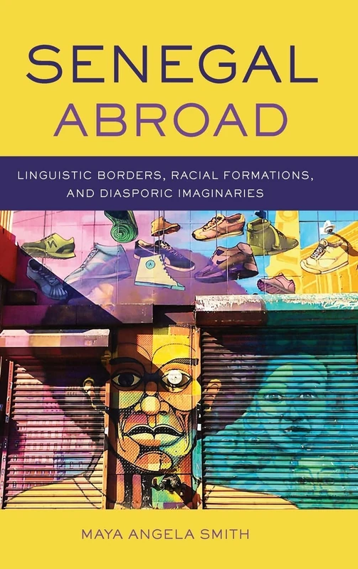 Senegal Abroad: Linguistic Borders, Racial Formations, and Diasporic Imaginaries (Africa and the Diaspora: History, Politics, Culture)