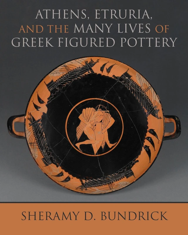 Athens, Etruria, and the Many Lives of Greek Figured Pottery (Wisconsin Studies in Classics)