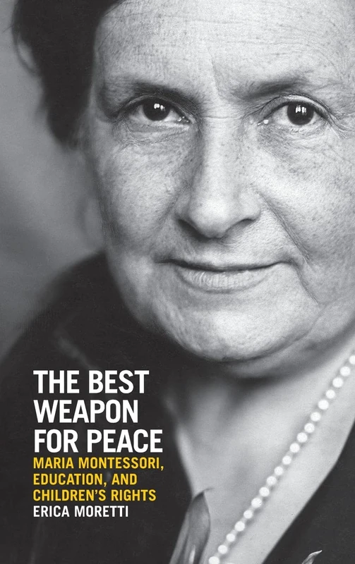 The Best Weapon for Peace: Maria Montessori, Education, and Children's Rights (George L. Mosse Series in the History of European Culture, Sexuality, and Ideas) - Image 1