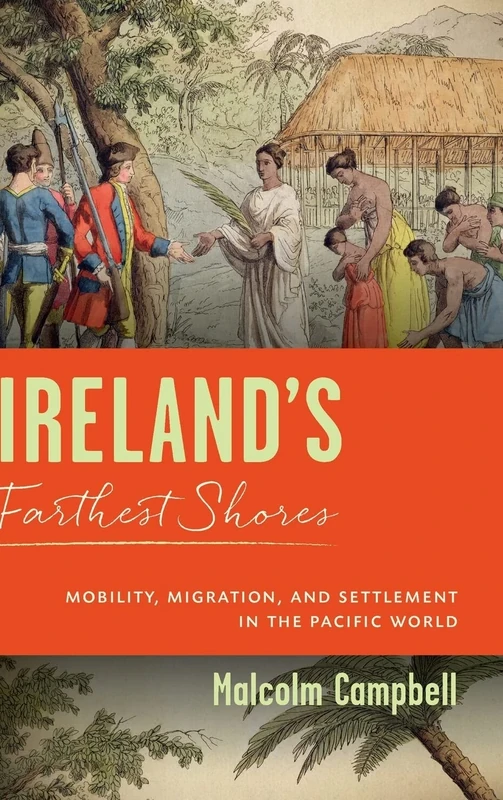 Ireland's Farthest Shores: Mobility, Migration, and Settlement in the Pacific World (History of Ireland and the Irish Diaspora)