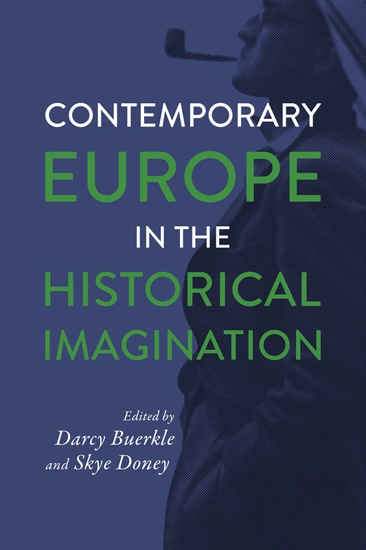 Contemporary Europe in the Historical Imagination: George L. Mosse and Contemporary Europe (George L. Mosse Series in the History of European Culture, Sexuality, and Ideas)