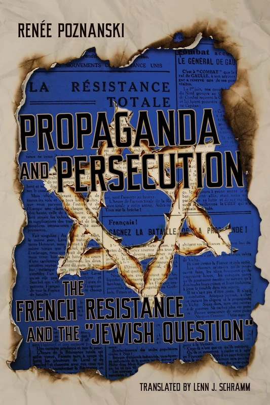 Propaganda and Persecution: The French Resistance and the "Jewish Question" (George L. Mosse Series in the History of European Culture, Sexuality, and Ideas)