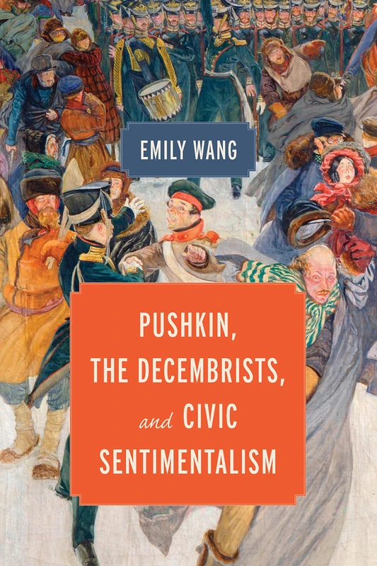 Pushkin, the Decembrists, and Civic Sentimentalism (Publications of the Wisconsin Center for Pushkin Studies)