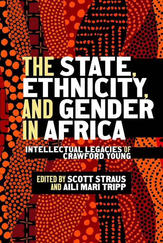 The State, Ethnicity, and Gender in Africa: Intellectual Legacies of Crawford Young (Africa and the Diaspora: History, Politics, Culture)