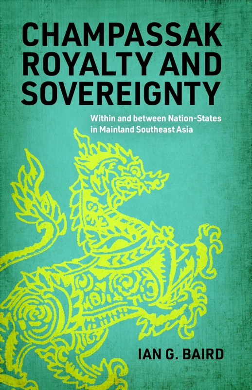 Champassak Royalty and Sovereignty: Within and Between Nation-States in Mainland Southeast Asia (New Perspectives in SE Asian Studies) - Image 1
