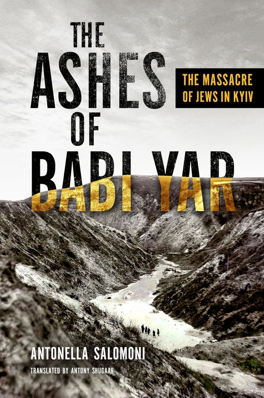 The Ashes of Babi Yar: The Massacre of Jews in Kyiv (George L. Mosse Series in the History of European Culture, Sexuality, and Ideas)