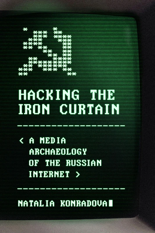 Hacking the Iron Curtain: A Media Archaeology of the Russian Internet