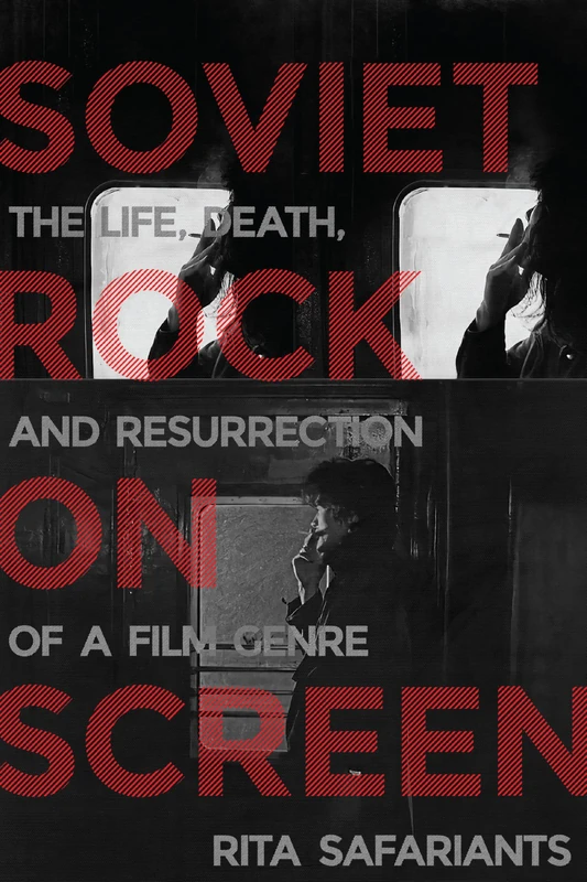 Soviet Rock on Screen: The Life, Death, and Resurrection of a Film Genre