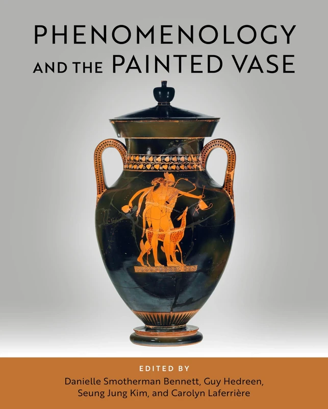 Phenomenology and the Painted Vase (The Warren Moon Series in Art and Archaeology)