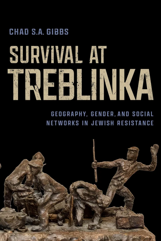 Survival at Treblinka: Geography, Gender, and Social Networks in Jewish Resistance (George L. Mosse Series in the History of European Culture, Sexuality, and Ideas) - Image 1