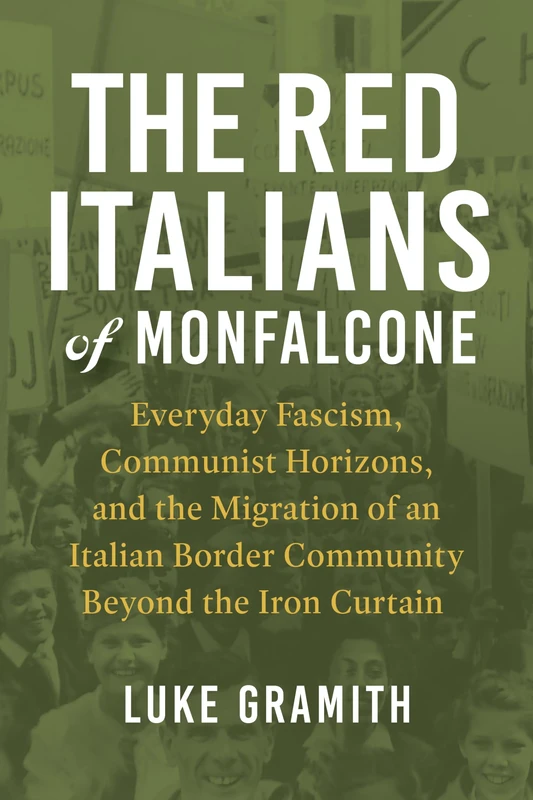 The Red Italians of Monfalcone: Everyday Fascism, Communist Horizons, and the Migration of an Italian Border Community Beyond the Iron Curtain (George ... of European Culture, Sexuality, and Ideas) - Image 1