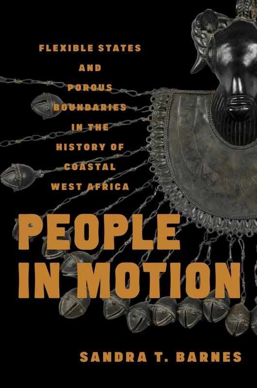 People in Motion: Flexible States and Porous Boundaries in the History of Coastal West Africa (Africa and the Diaspora: History, Politics, Culture)