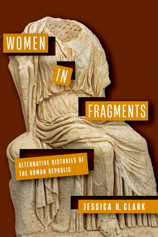 Women in Fragments: Alternative Histories of the Roman Republic