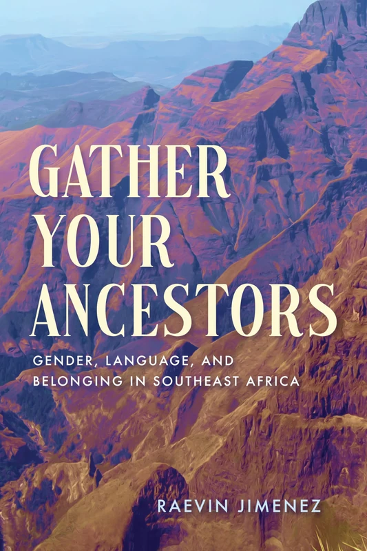 Gather Your Ancestors: Gender, Language, and Belonging in Southeast Africa (Africa and the Diaspora: History, Politics, Culture)