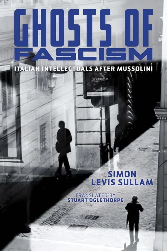 Ghosts of Fascism: Italian Intellectuals After Mussolini (George L. Mosse Series in the History of European Culture, Sexuality, and Ideas)