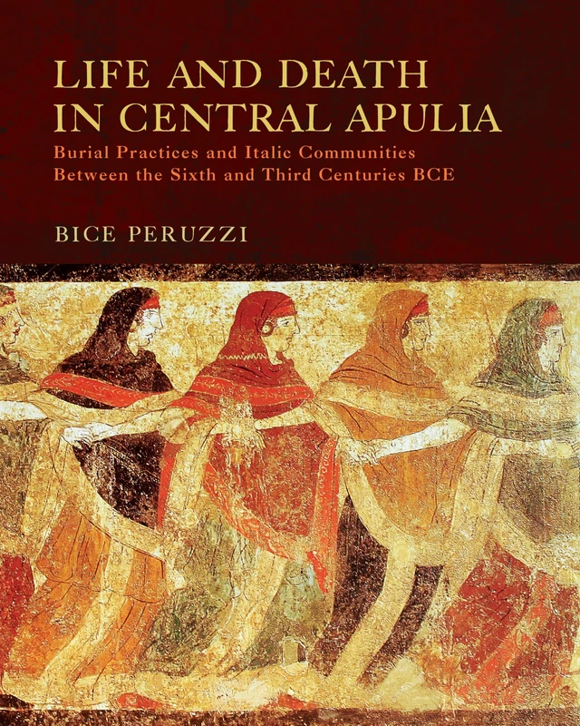 Life and Death in Central Apulia: Burial Practices and Italic Communities Between the Sixth and Third Centuries BCE (The Warren Moon Series in Art and Archaeology)