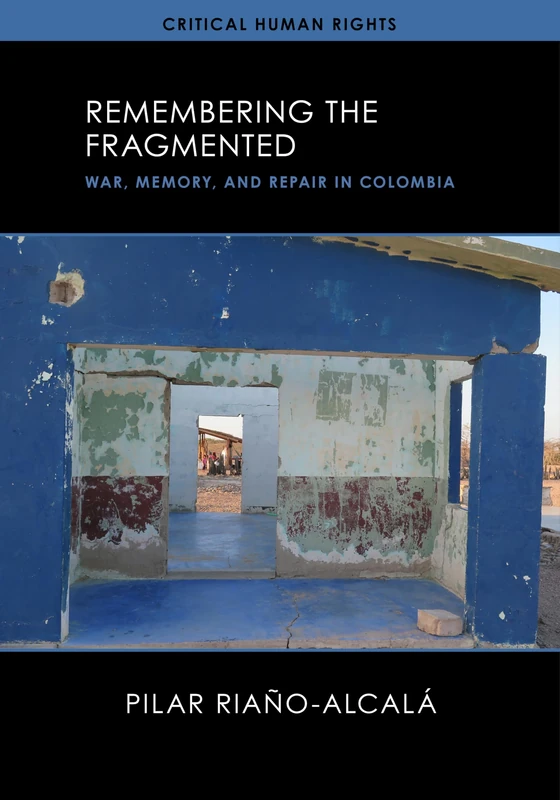 Remembering the Fragmented: War, Memory, and Repair in Colombia (Critical Human Rights)
