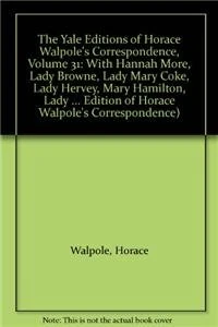 Correspondence: v. 31: Vol 31 (Yale Edition of Horace Walpole's Correspondence): With Hannah More, Lady Browne, Lady Mary Coke, Lady Hervey, Mary ... George Lennox, Anne Pitt, and Lady Suffolk