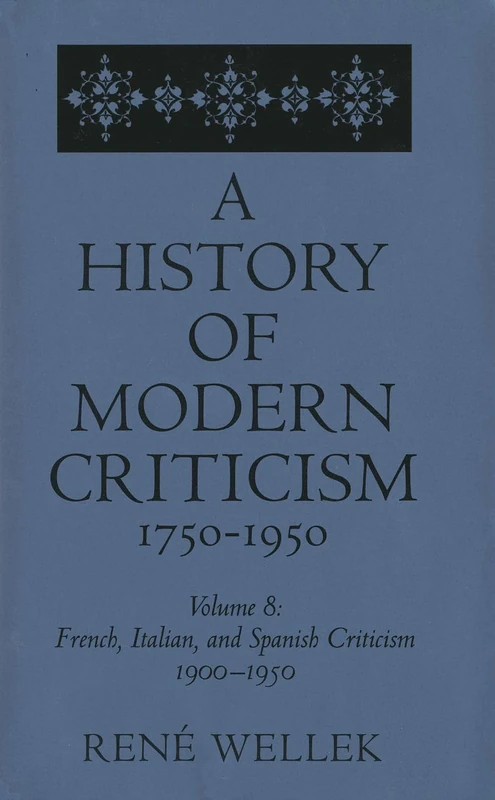 A History of Modern Criticism 1750–1950 V 8 – French Italian & Spanish Criticism 1900–1950: Volume 8
