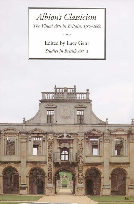 Albion′s Classicism – The Visual Arts in England 1550–1650 – Studies in British Art V 2: The Visual Arts in Britain, 1550-1660