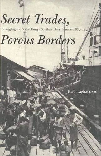 Secret Trades, Porous Borders – Smuggling and States along the Southeast Asian Frontier, 1865–1915