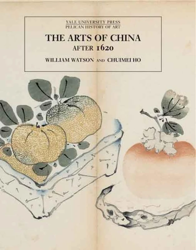 The Arts of China After 1620 (Yale Pelican History of Art) (The Yale University Press Pelican History of Art Series)