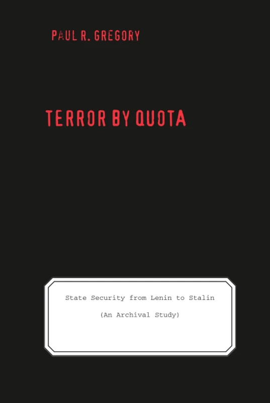 Terror by Quota: State Security from Lenin to Stalin (an Archival Study) (Yale-Hoover Series on Stalin, Stalinism, and the Cold War) (Yale-Hoover Series on Authoritarian Regimes)