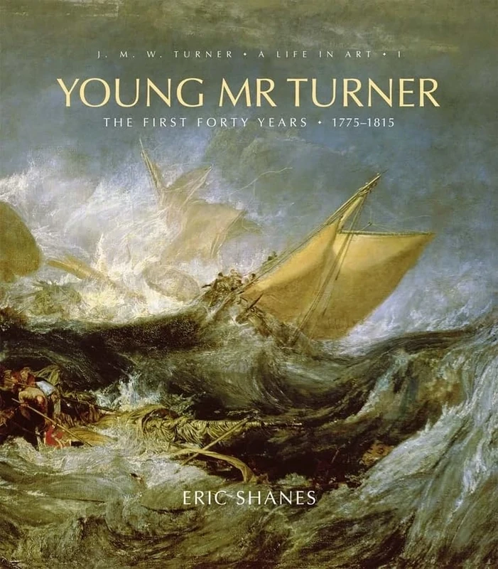 Young Mr. Turner: The First Forty Years, 1775--1815 (J.M.W. Turner: A Life in Art): 1