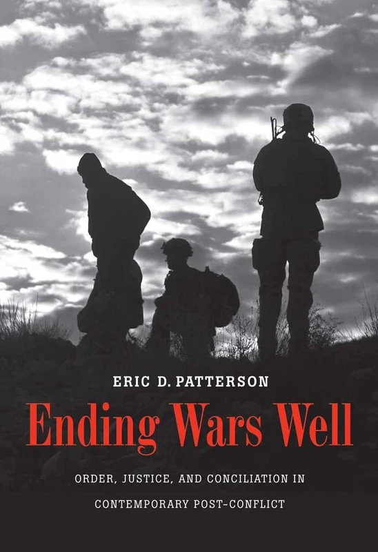 Ending Wars Well - Order, Justice and Conciliation in Contemporary Post-Conflict
