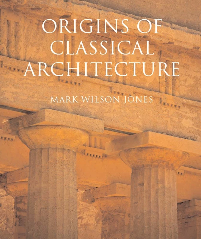 Origins of Classical Architecture: Temples, Orders, and Gifts to the Gods in Ancient Greece