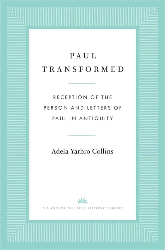 Paul Transformed: Reception of the Person and Letters of Paul in Antiquity (The Anchor Yale Bible Reference Library)