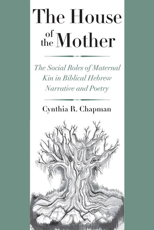 The House of the Mother: The Social Roles of Maternal Kin in Biblical Hebrew Narrative and Poetry (The Anchor Yale Bible Reference Library)