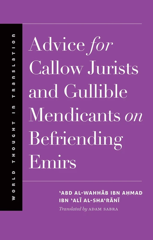 Advice for Callow Jurists and Gullible Mendicants on Befriending Emirs (World Thought in Translation)