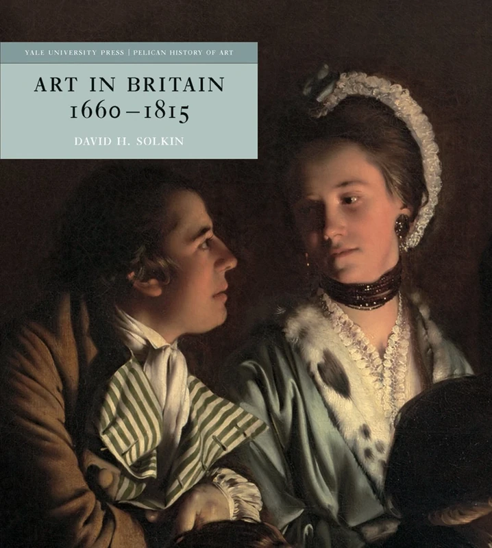 Art in Britain 1660-1815 (The Yale University Press Pelican History) (The Yale University Press Pelican History of Art Series)
