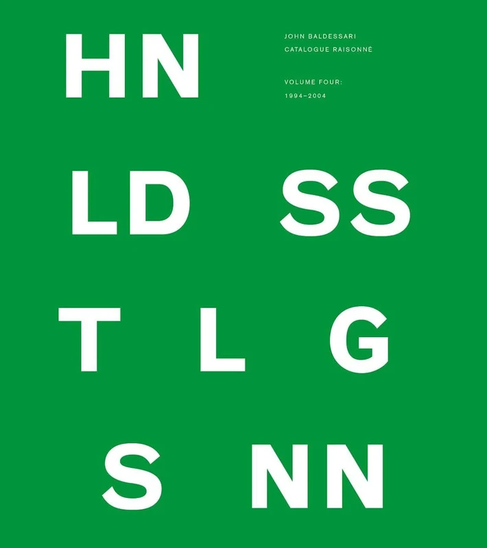John Baldessari Catalogue Raisonne: 1994-2004 Volume 4: Volume Four: 1994–2004