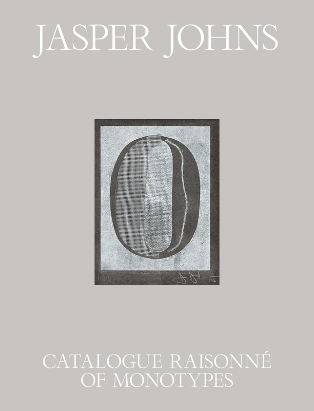 Jasper Johns: Catalogue Raisonne of the Monotypes: Catalogue Raisonné of Monotypes