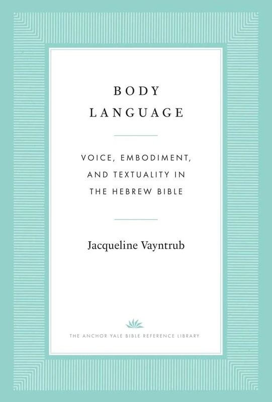 Body Language: Voice, Embodiment, and Textuality in the Hebrew Bible (The Anchor Yale Bible Reference Library)