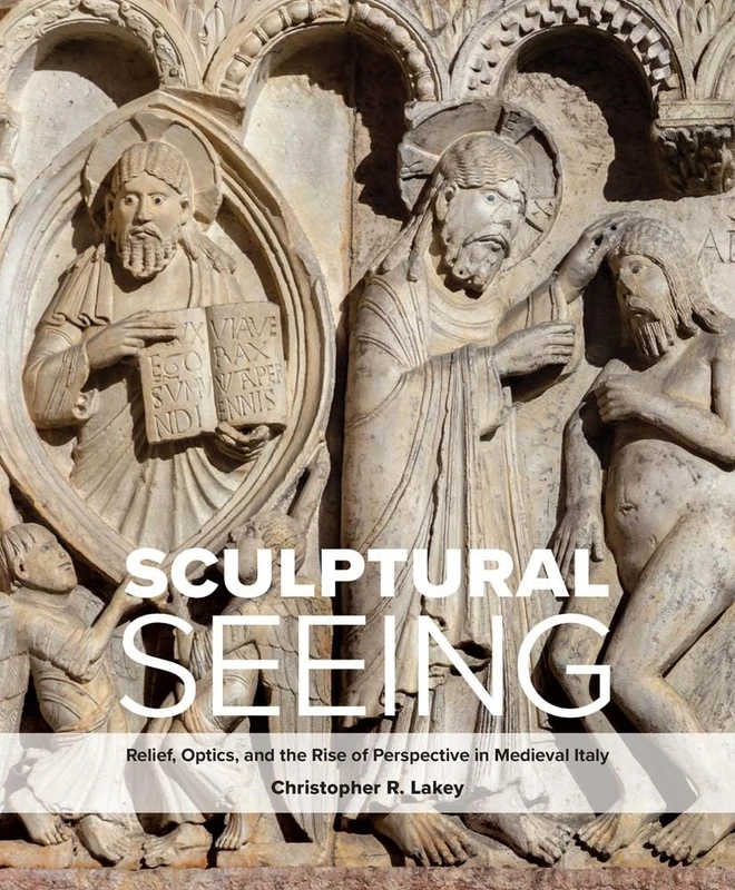 Sculptural Seeing: Relief, Optics, and the Rise of Perspective in Medieval Italy