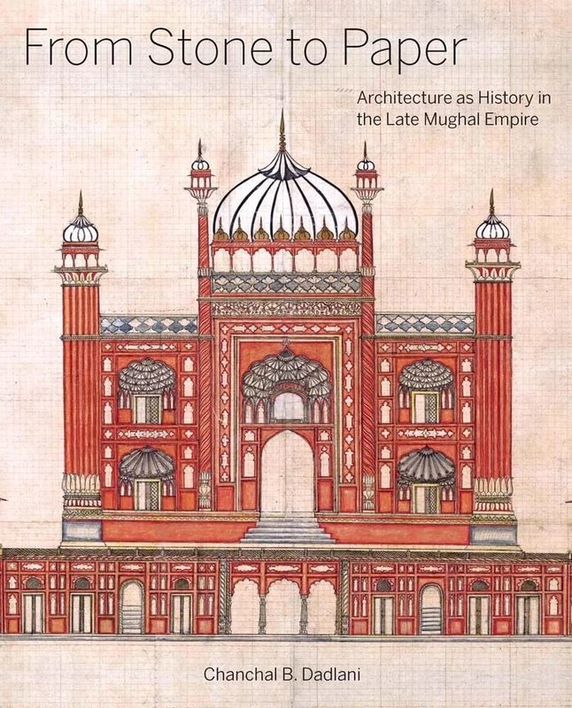 From Stone to Paper – Architecture as History in the Late Mughal Empire